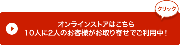 オンラインストアはこちら10人に1人のお客様がお取り寄せでご利用中！